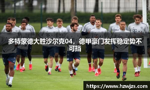 多特蒙德大胜沙尔克04，德甲豪门发挥稳定势不可挡
