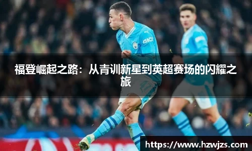 福登崛起之路：从青训新星到英超赛场的闪耀之旅